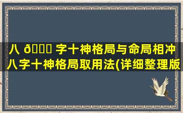 八 🍁 字十神格局与命局相冲（八字十神格局取用法(详细整理版)）